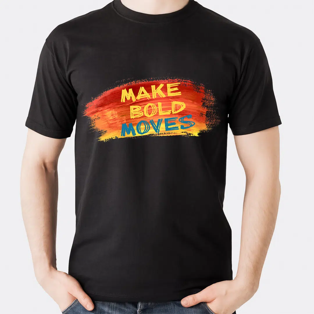 make bold moves